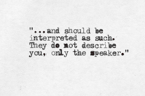 "...and should be interpreted as such. They do not describe you, only the speaker." 