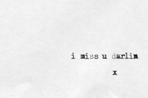 i miss u darlin x