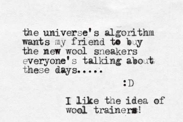the universe's algorithm wants my friend to buy the new wool sneakers everyone's talking about these days..... :D I like the idea of wool trainers!