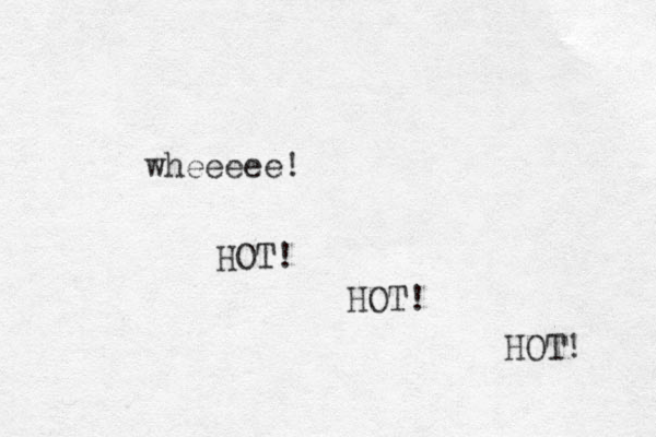 wheeeee! HOT! HOT! HOT! 