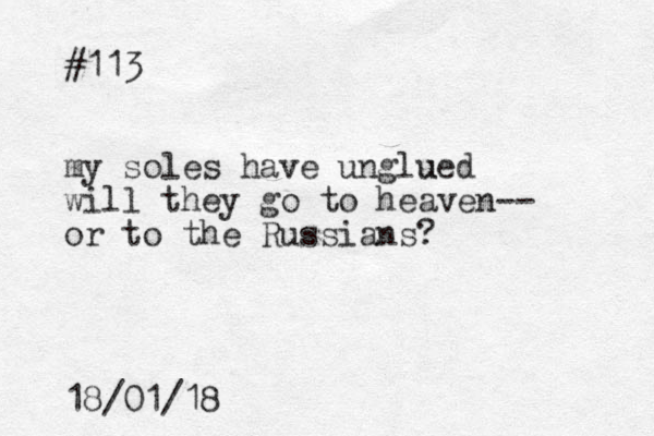 #113 my soles have unglued u will they go to heaven-- or to the Russians? 18/01/18