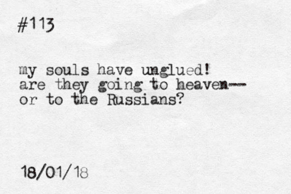 #113 my souls have unglued u ! are they going to heaven-- or to the Russians? 18/01/18