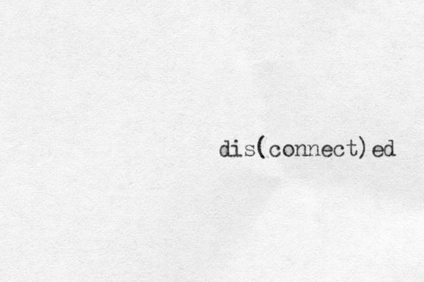 dis(connect)ed 