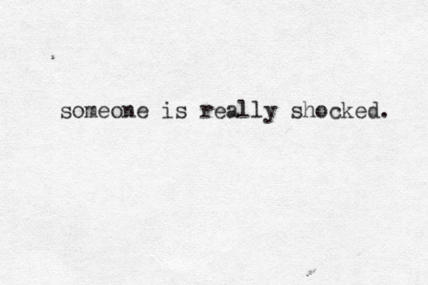 someone is really shocked. 