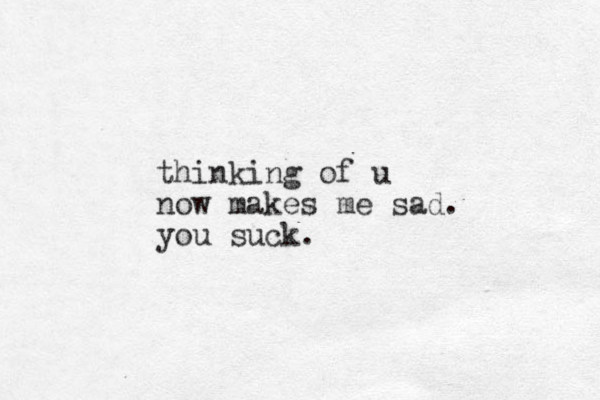 thinking of u now makes me sad. you suck.