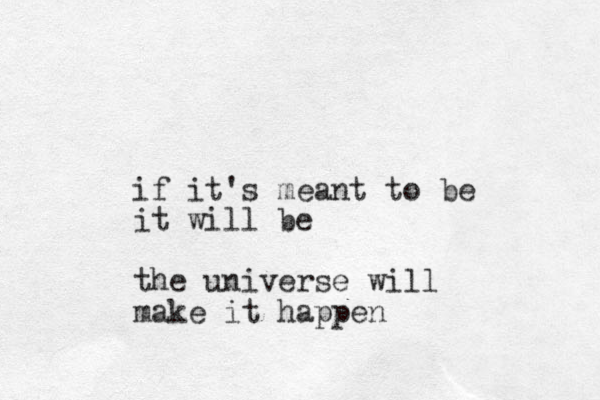 if it's mean t to be it will be the universe will make it happen