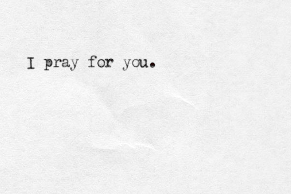 I pray for you.