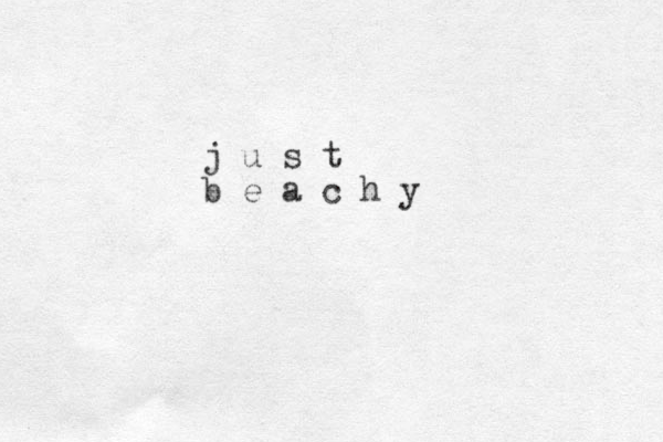 j u s t b e a c h y 