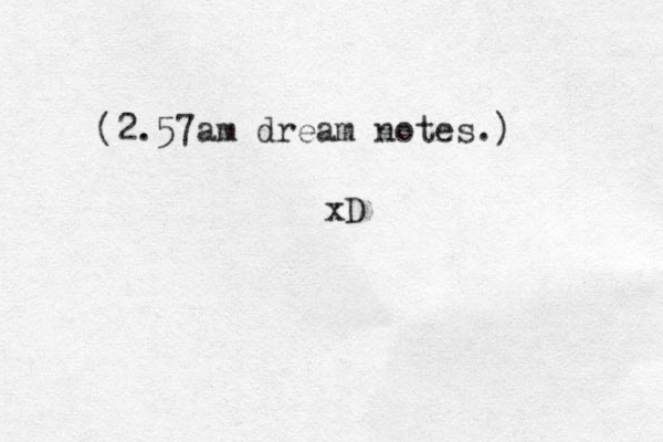 2.57am dream notes.) ( xD