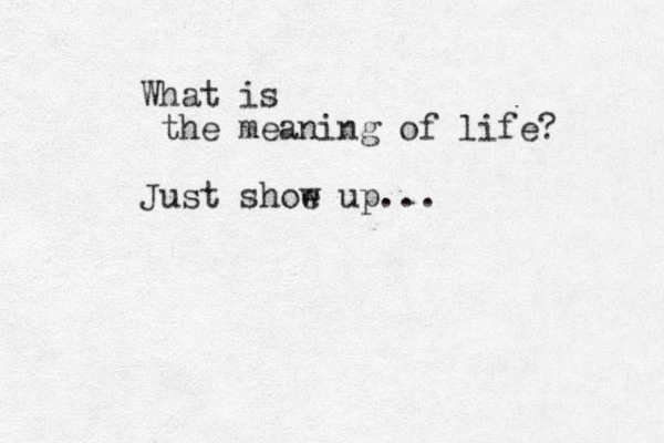 What is the meaning of life? Just shoe w up...