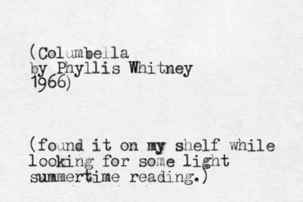 (Columbella by Phyllis Whitney 1966) (found it on my shelf while looking for some light summertime reading.)