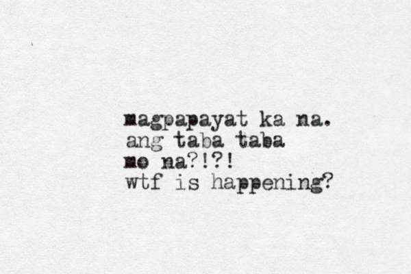 magpapayat ka na. ang taba taba mo na?!?! wtf is happening?