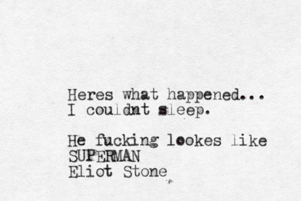 Heres what happened... I couldnt sleep. He fucking lookes like SUPERMAN Eliot Stone 
