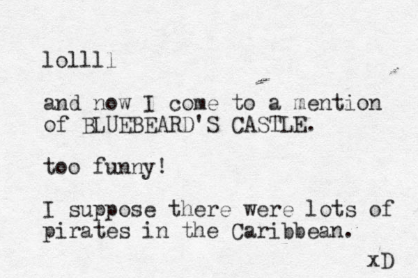 lollll and now I come to a mention of BLUEBEARD'S CASTLE. too funny! I suppose there were lots of pirates in the Caribbean. xD 