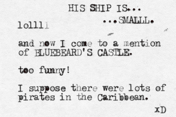 lollll and now I come to a mention of BLUEBEARD'S CASTLE. too funny! I suppose there were lots of pirates in the Caribbean. xD HIS SHIP IS... ...SMALLL. 