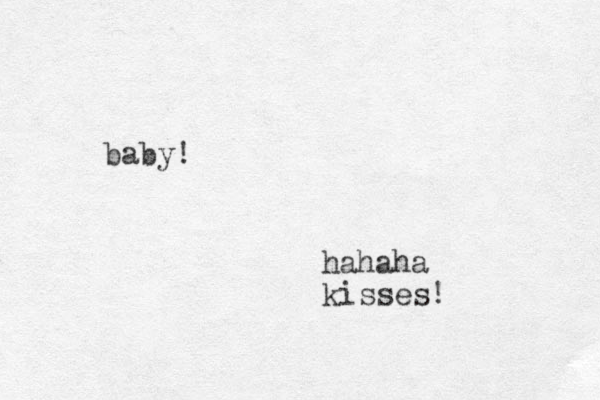baby! hahaha kisses! 