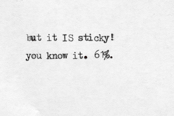 but it IS sticky! you know it. 61%.