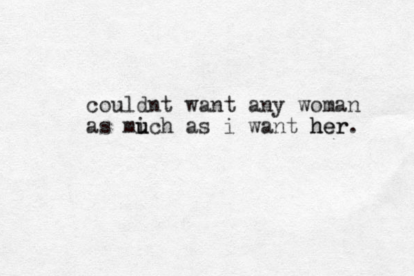 couldnt want any woman as mich u u as i want her. her 