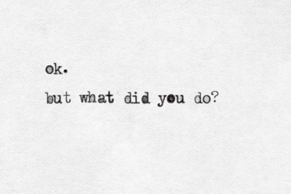 ok. but what did you do?