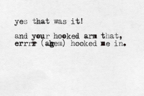 yes that was it! and your hooked arm that, errrr (ag h hem) hooked me in. 