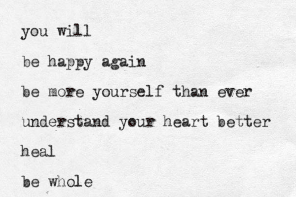 you will be happy again be more yourself than ever understand your heart better heal be whole 