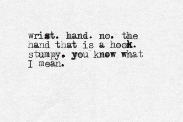 wrist. hand. no. the hand that is a hoon. stumpy. you know what I mean. k k 