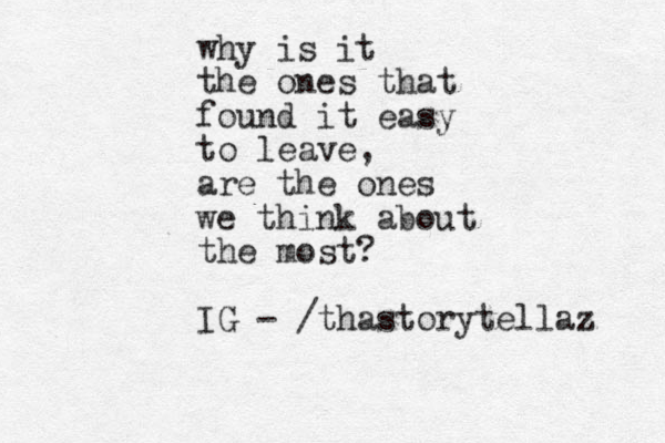 why is it the ones that found it easy to leave, are the ones we think about the most? IG - /thastorytellaz 