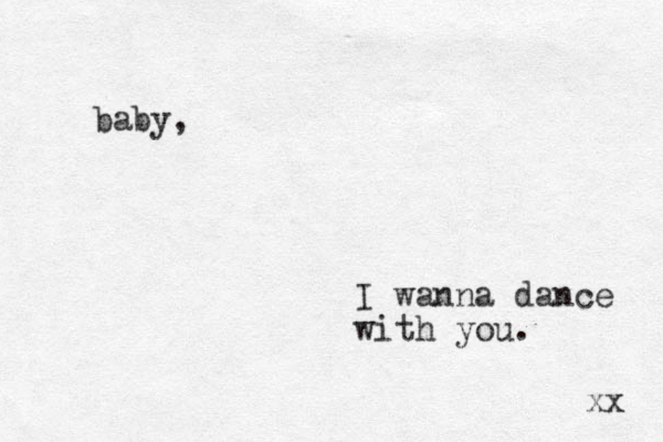 baby, I wanna dance with you. xx 