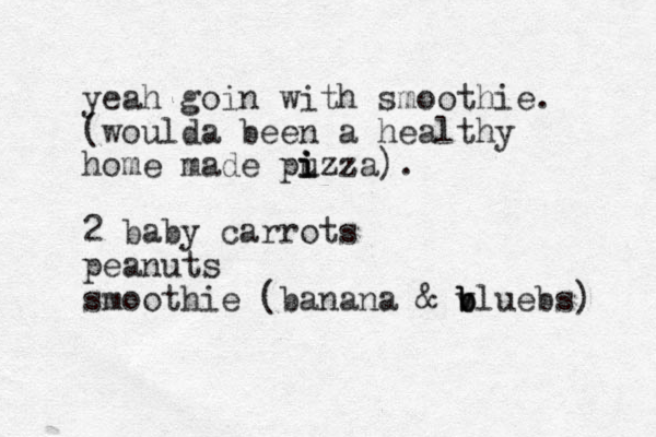 yeah goin with smoothie. (woulda been a healthy home made puzza) i i i z . 2 baby carrots peanuts smoothie (banana & v b b bluebs) 
