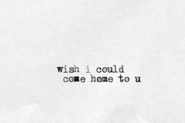 wish i could come home to u