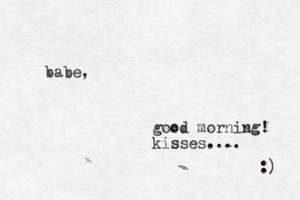 babe, good morning! kisses.... :) 