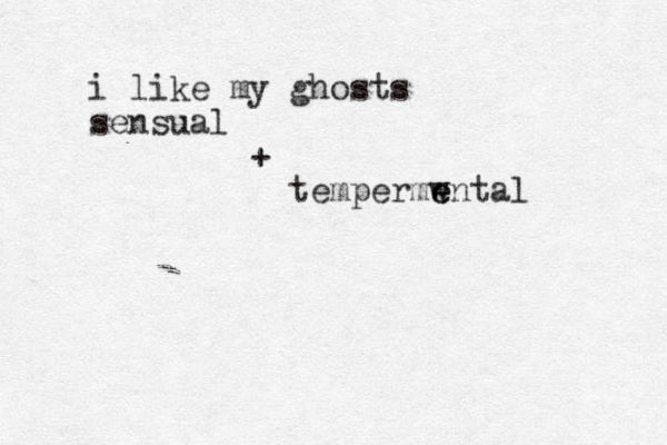 i like my ghosts sensual + tempermw e ental 