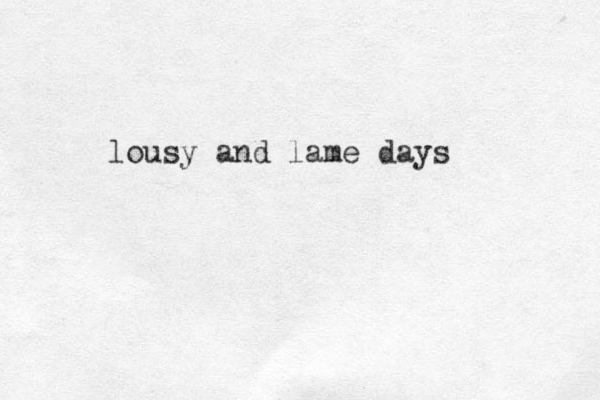 lousy and lame days
