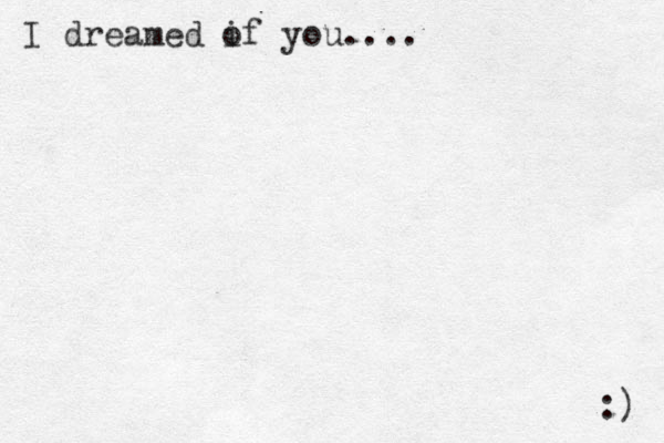 I dreamed i of you.... :) 