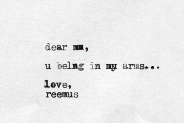 dear mm, u belng in mu y arms... love, r ree e e mus