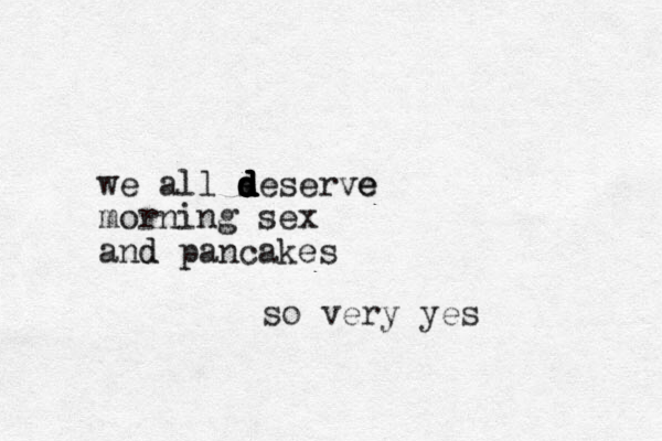 we all s d d d d d d deserve e morning sex and d pancakes so very yes