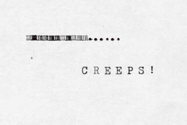 mmmmmmmmmmm...... C R E E P S ! 