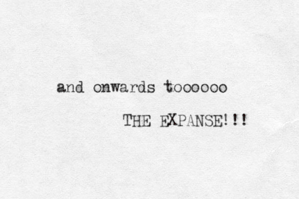 and onwards toooooo THE EXPANSE!!! 