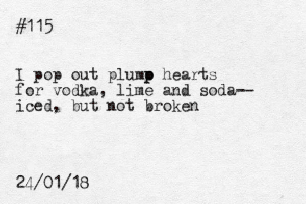 #115 I pop out plumo p p hearts for vodka, lime and soda-- iced, but not broken 24/01/18 