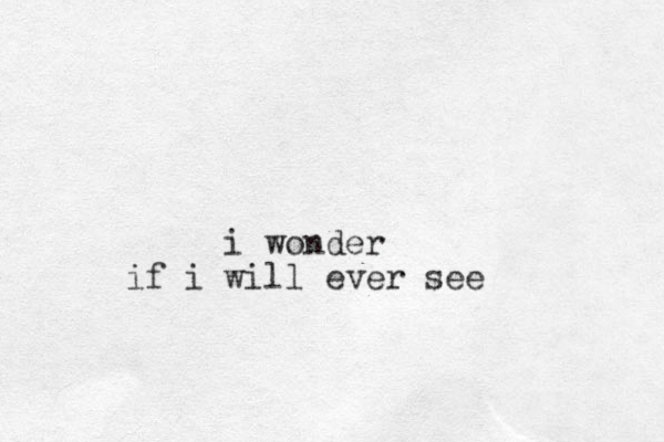 i wonder if i will ever see