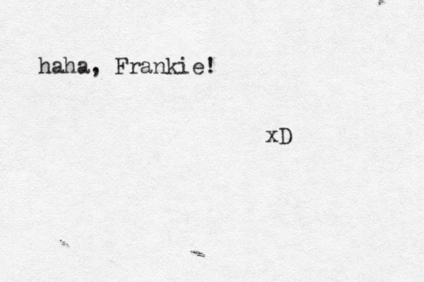 haha, Frankie! xD