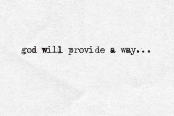 god will provide a way ... 