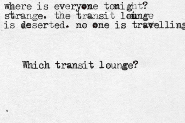 where is everyone tonight? strange. the transit loinge u u is deserted. no one is travelling Which transit lounge? 