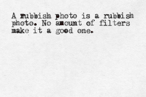 A rubbish photo is a rubbish photo. No amount of filters make it a good one.