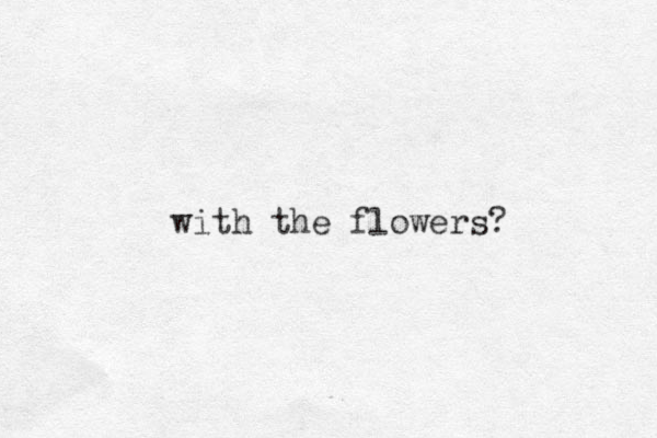 with the flowers?