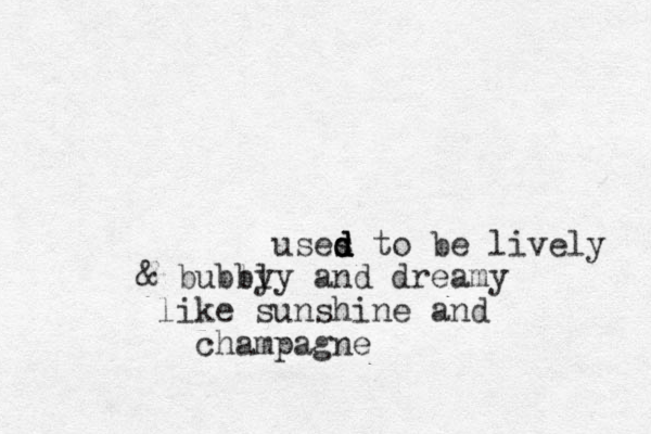 uses to d d d d be lively & bubly bly and dreamy like sunshine and champagne