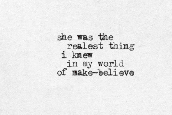 she was the realest thing i knew in my world of make-believe