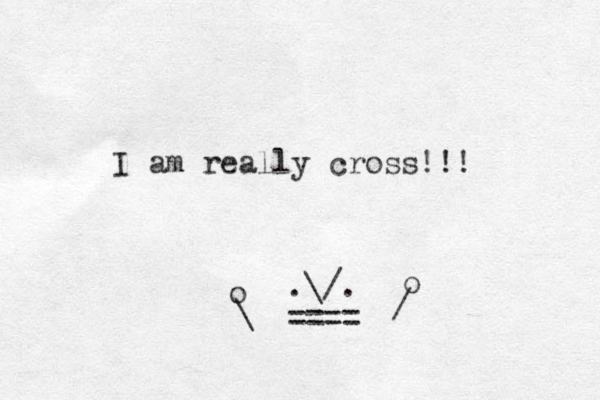 I am really cross!!! .\/. ==== / \ o o 