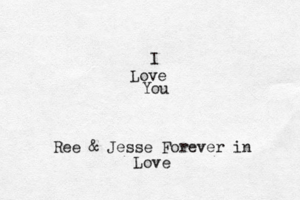 I Love You Ree & Jesse Forever in Love