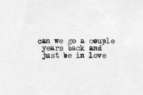 can we go a couple years back and just be in love